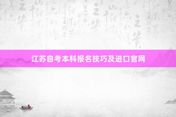 江苏自考本科报名技巧及进口官网